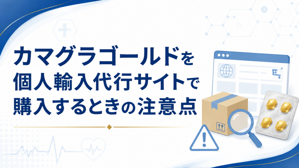 カマグラゴールドを個人輸入代行サイトで購入するときの注意点