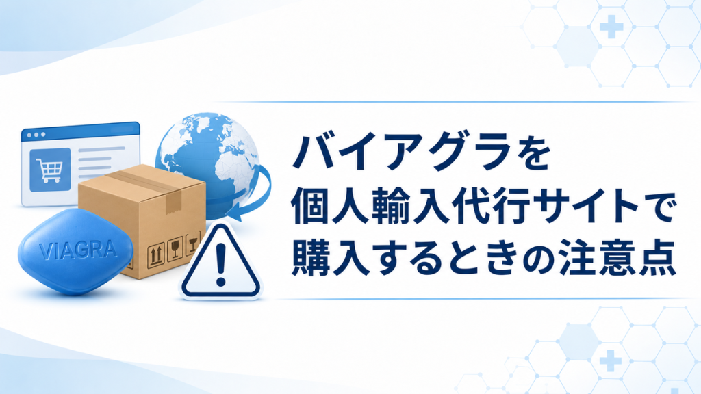 バイアグラを個人輸入代行サイトで購入するときの注意点